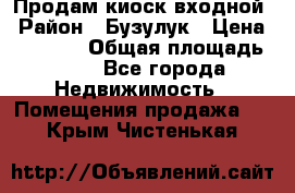 Продам киоск входной › Район ­ Бузулук › Цена ­ 60 000 › Общая площадь ­ 10 - Все города Недвижимость » Помещения продажа   . Крым,Чистенькая